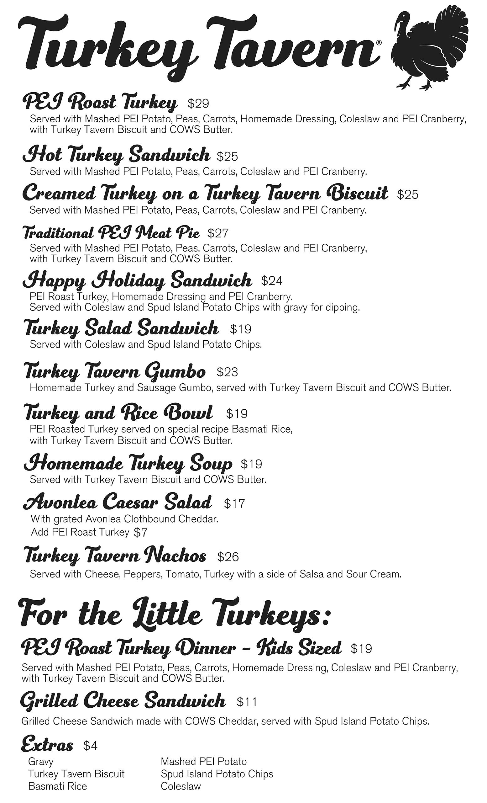 Turkey Tavern Menu - PEI Roast Turkey Dinner $28, Hot Turkey Sandwich $24, Creamed Turkey on a Turkey Tavern Biscuit $24, Traditional PEI Meat Pie $26, Happy Holiday Sandwich $23, Turkey Salad Sandwich $18, Turkey Tavern Gumbo $22, Turkey and Rice Bowl $19